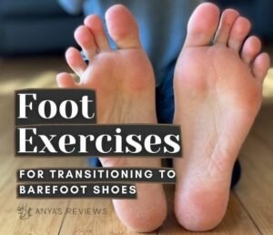 A close up of the bottom of a woman's foot with a text overlay that reads "Foot Exercises fot transitioning to Barefoot Shoes." Anya's Reviews logo is under the words.